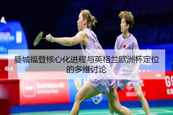 曼城福登核心化进程与英格兰欧洲杯定位的多维讨论