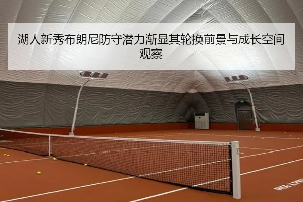 湖人新秀布朗尼防守潜力渐显其轮换前景与成长空间观察