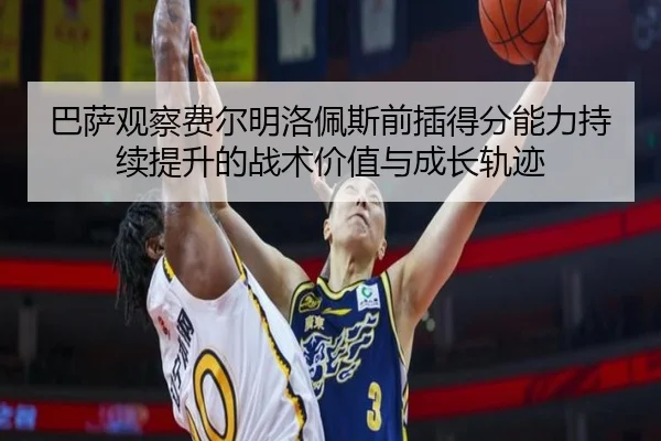 巴萨观察费尔明洛佩斯前插得分能力持续提升的战术价值与成长轨迹