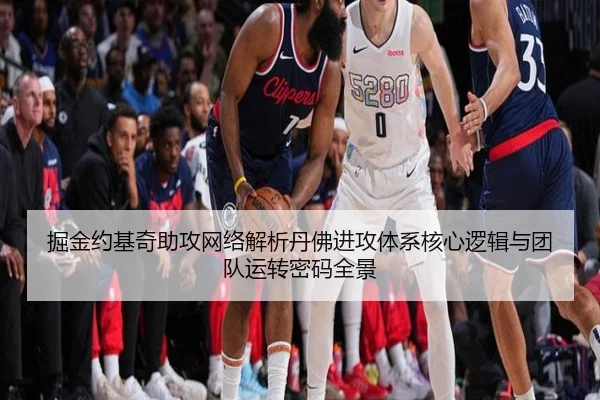 掘金约基奇助攻网络解析丹佛进攻体系核心逻辑与团队运转密码全景