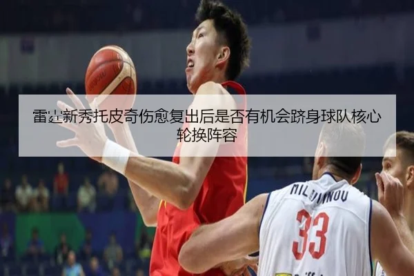 雷霆新秀托皮奇伤愈复出后是否有机会跻身球队核心轮换阵容